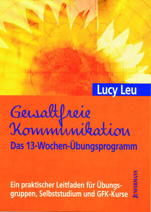 Buchcover Gewaltfreie Kommunikation: Das 13-Wochen-Übungsprogramm | Lucy Leu | EAN 9783873875777 | ISBN 3-87387-577-2 | ISBN 978-3-87387-577-7