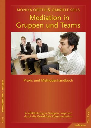 Mediation in Teams und Gruppen: Praxis- und Methodenhandbuch. Konfliktklärung in Gruppen, inspiriert durch die Gewaltfreie Kommunikation