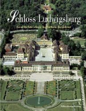 Schloss Ludwigsburg. Geschichte einer barocken Residenz.