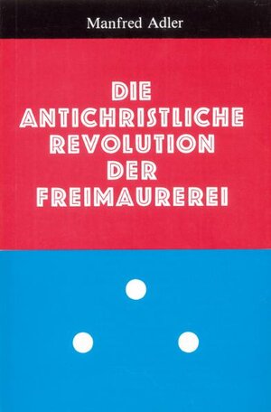 Buchcover Die antichristliche Revolution der Freimaurerei | Manfred Adler | EAN 9783874490740 | ISBN 3-87449-074-2 | ISBN 978-3-87449-074-0