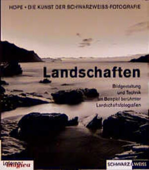 Die Kunst der Schwarzweiß-Fotografie - Landschaften - Bildgestaltung und Technik am Beispiel berühmter Landschaftsfotografien