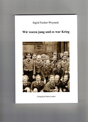 Buchcover Wir waren jung und es war Krieg | Sigrid Fischer-Woynack | EAN 9783874684996 | ISBN 3-87468-499-7 | ISBN 978-3-87468-499-6