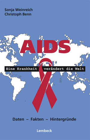 Aids - Eine Krankheit verändert die Welt. Daten - Fakten - Hintergründe