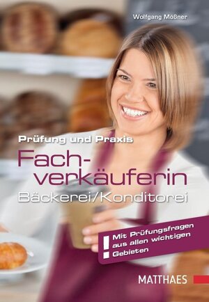 Prüfung und Praxis Fachverkäufer/-in - Bäckerei/Konditorei: In Bäckerei und Konditorei