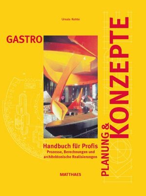 Gastro Planung &  Konzepte: Prozesse, Berechnungen, und architektonische Realisierungen