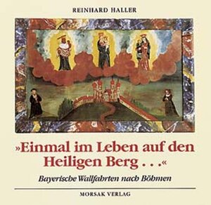 Buchcover Einmal im Leben auf den Heiligen Berg. Bayerische Wallfahrten nach Böhmen | Reinhard Haller | EAN 9783875534528 | ISBN 3-87553-452-2 | ISBN 978-3-87553-452-8