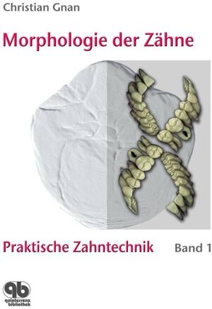 Praktische Zahntechnik Band 1: Morphologie der Zähne: Morphologie von Front- und Seitenzähnen