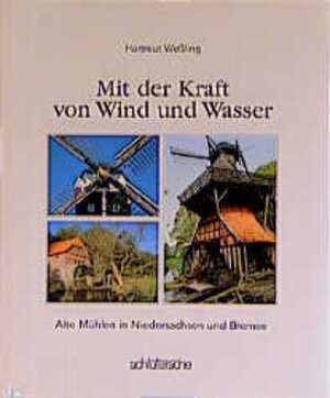 Mit der Kraft von Wind und Wetter. Alte Mühlen in Niedersachsen und Bremen