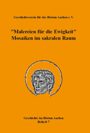 Buchcover „Malereien für die Ewigkeit“. Mosaiken im sakralen Raum (= Geschichte im Bistum Aachen, Beiheft 7)  | EAN 9783877078716 | ISBN 3-87707-871-0 | ISBN 978-3-87707-871-6