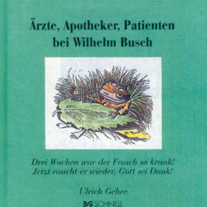 Ärzte, Apotheker und Patienten bei Wilhelm Busch: Drei Wochen war der Frosch so krank! Jetzt raucht er wieder, Gott sei Dank!