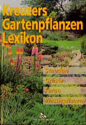 Kreuzers Gartenpflanzen-Lexikon. Bd.2, Stauden, Gräser, Farne, Wasserpflanzen