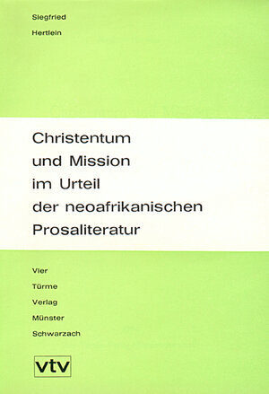 Buchcover Christentum und Mission im Urteil der neoafrikanischen Prosaliteratur | Siegfried Hertlein | EAN 9783878680130 | ISBN 3-87868-013-9 | ISBN 978-3-87868-013-0