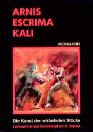 Arnis, Escrima, Kali: Die Kunst der wirbelnden Stöcke. Lehrbuch für den Stockkampf