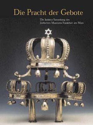 Die Pracht der Gebote. Die Judaica-Sammlung des Jüdischen Museums Frankfurt am Main