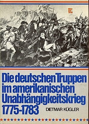 Die deutschen Truppen im amerikanischen Unabhängigkeitskrieg 1775 - 1783