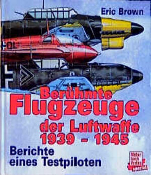 Berühmte Flugzeuge der Luftwaffe 1939-1945: Berichte eines Testpiloten