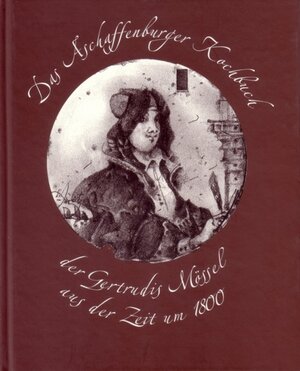 Buchcover Das Aschaffenburger Kochbuch der Gertrudis Mössel aus der Zeit um 1800  | EAN 9783879651078 | ISBN 3-87965-107-8 | ISBN 978-3-87965-107-8
