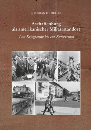 Buchcover Aschaffenburg als amerikanischer Militärstandort | Christian Th. Müller | EAN 9783879651283 | ISBN 3-87965-128-0 | ISBN 978-3-87965-128-3