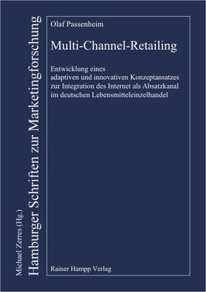 Multi-Channel-Retailing: Entwicklung eines adaptiven und innovativen Konzeptansatzes zur Integration des Internet als Absatzkanal im deutschen Lebensmitteleinzelhandel