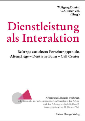 Dienstleistung als Interaktion: Beiträge aus einem Forschungsprojekt. Altenpflege, Deutsche Bahn, Call Center