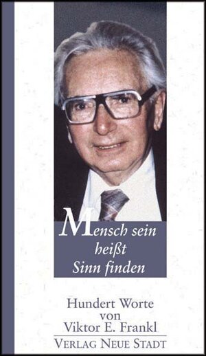 Mensch sein heißt Sinn finden: Hundert Worte von Viktor E. Frankl