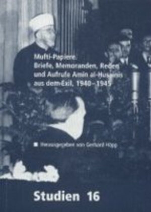 Mufti-Papiere: Briefe, Memoranden, Reden und Aufrufe Amin al-Husainis aus dem Exil, 1940 - 1945