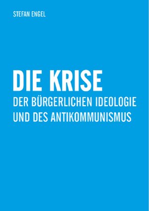 Buchcover Die Krise der bürgerlichen Ideologie und des Antikommunismus | Stefan Engel | EAN 9783880215962 | ISBN 3-88021-596-0 | ISBN 978-3-88021-596-2
