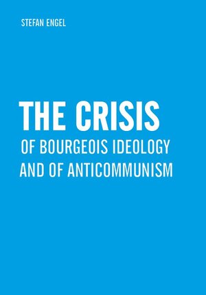 Buchcover The Crisis of Bourgeois Ideology and of Anticommunism | Stefan Engel | EAN 9783880215986 | ISBN 3-88021-598-7 | ISBN 978-3-88021-598-6