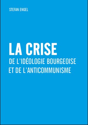 Buchcover La crise de l'idéologie bourgeoise et de l'anticommunisme | Stefan Engel | EAN 9783880216013 | ISBN 3-88021-601-0 | ISBN 978-3-88021-601-3