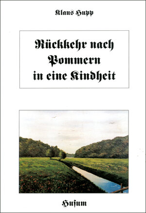 Buchcover Rückkehr nach Pommern in eine Kindheit | Klaus Hupp | EAN 9783880425743 | ISBN 3-88042-574-4 | ISBN 978-3-88042-574-3