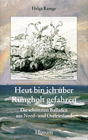 Heut bin ich über Rungholt gefahren: Die schönsten Balladen aus Nord- und Ostfriesland