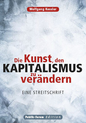 Buchcover Die Kunst, den Kapitalismus zu verändern | Wolfgang Kessler | EAN 9783880953307 | ISBN 3-88095-330-9 | ISBN 978-3-88095-330-7