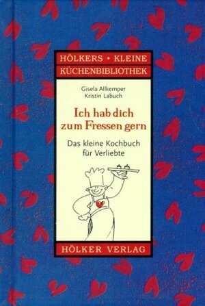 Ich hab dich zum Fressen gern: Das kleine Kochbuch für Verliebte