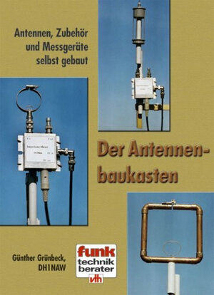 Der Antennenbaukasten. Antennen, Zubehör, Messgeräte selbst gebaut