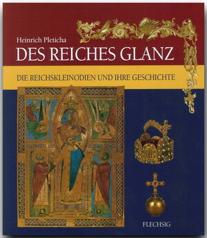 Des Reiches Glanz: Reichskleinodien und Kaiserkrönungen im Spiegel der deutschen Geschichte