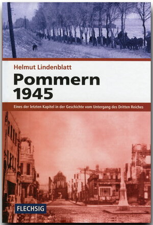 Pommern 1945: Eines der letzten Kapitel in der Geschichte vom Untergang des Dritten Reichs