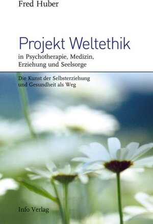 Buchcover Projekt Weltethik in Psychotherapie, Medizin, Erziehung und Seelsorge | Fred Huber | EAN 9783881903080 | ISBN 3-88190-308-9 | ISBN 978-3-88190-308-0