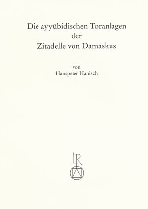 Buchcover Die ayyubidischen Toranlagen der Zitadelle von Damaskus | Hanspeter Hanisch | EAN 9783882268867 | ISBN 3-88226-886-7 | ISBN 978-3-88226-886-7