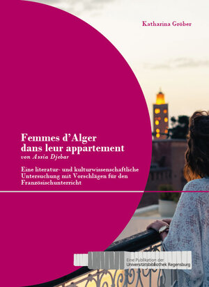 Buchcover ‚Femmes d’Alger dans leur appartement‘ von Assia Djebar: Eine literatur- und kulturwissenschaftliche Untersuchung mit Vorschlägen für den Französischunterricht | Katharina Gröber | EAN 9783882464757 | ISBN 3-88246-475-5 | ISBN 978-3-88246-475-7