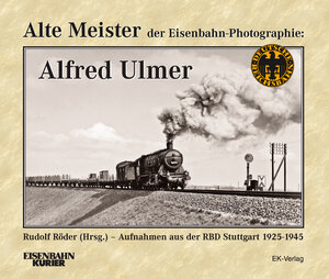 Buchcover Alte Meister der Eisenbahn-Photographie: Alfred Ulmer  | EAN 9783882553109 | ISBN 3-88255-310-3 | ISBN 978-3-88255-310-9