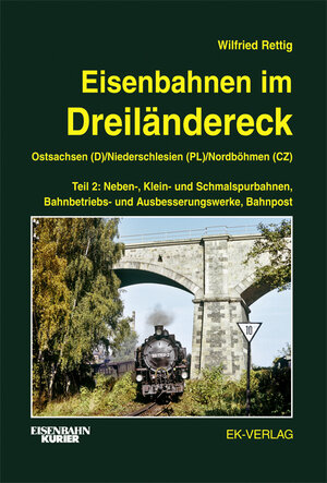 Buchcover Eisenbahnen im Dreiländereck Teil 2 Ostsachsen (D) / Niederschlesien (PL) / Nordböhmen (CZ) | Wilfried Rettig | EAN 9783882557336 | ISBN 3-88255-733-8 | ISBN 978-3-88255-733-6