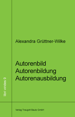 Buchcover Autorenbild - Autorenbildung - Autorenausbildung | Alexander Grüttner-Wilke | EAN 9783883097077 | ISBN 3-88309-707-1 | ISBN 978-3-88309-707-7
