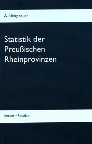 Buchcover Statistik der Preußischen Rhein-Provinzen; Statistics of the Prussian Rhine Provinces, Cologne 1817 | Johann Daniel Ferdinand Neigebauer | EAN 9783883720258 | ISBN 3-88372-025-9 | ISBN 978-3-88372-025-8