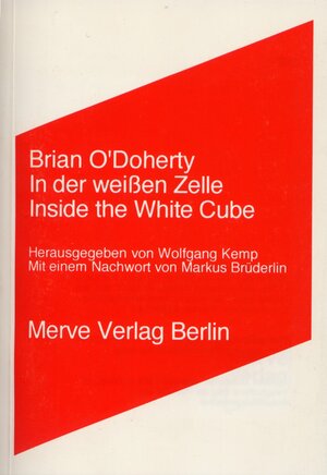 O'Doherty, Brian: In der weißen Zelle = Inside the white cube. Hrsg. Wolfgang Kemp. Nachw.: Markus Brüderlin. Berlin, Merve-Verl., 1996. 8°. 166 S. m. Illustr. kart. (ISBN 3-88396-122-1)