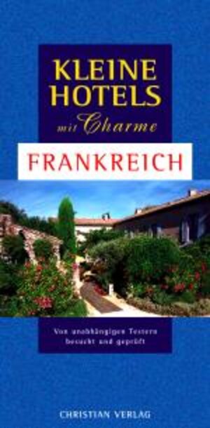 Kleine Hotels mit Charme Frankreich: Von unabhängigen Testern besucht und geprüft. Angaben zu Ausstattung, Preis, Qualität, Anfahrtsweg, Buchungsadresse