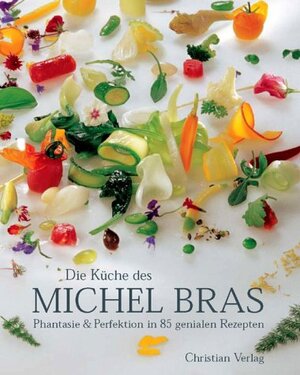 Die Küche des Michel Bras. Phantasie & Perfektion in 85 genialen Rezepten