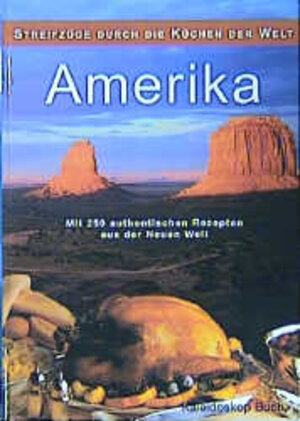 Amerika. Streifzüge durch die Küchen der Welt. Mit 250 authentischen Rezepten aus der Neuen Welt