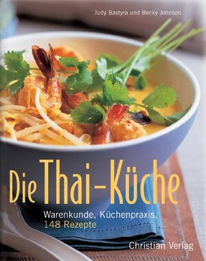 Die Thai-Küche. Warenkunde, Küchenpraxis und 148 Rezepte