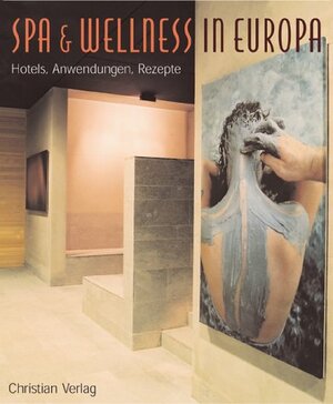 Spa und Wellness in Europa. Anwendungen - Rezepte - Hotels