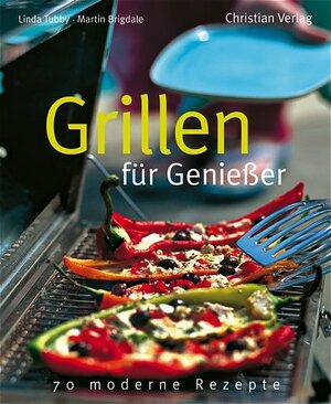 Grillen für Genießer. 70 moderne Rezepte